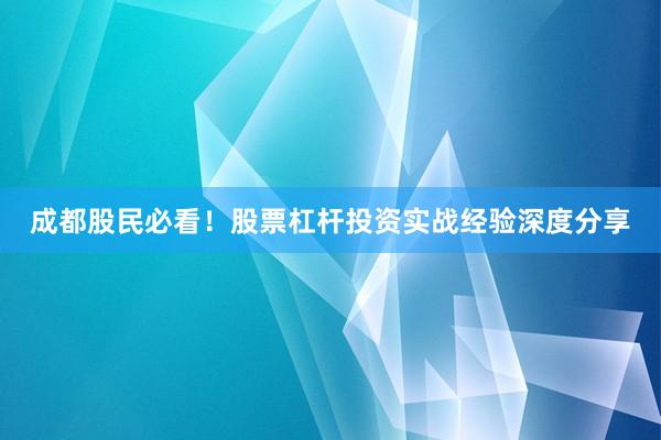 成都股民必看！股票杠杆投资实战经验深度分享