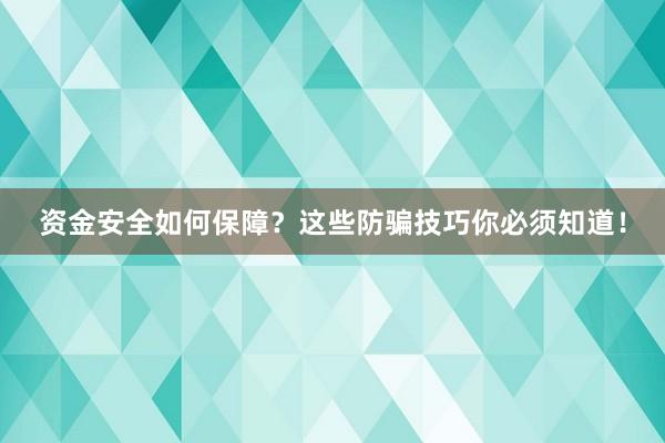 资金安全如何保障？这些防骗技巧你必须知道！