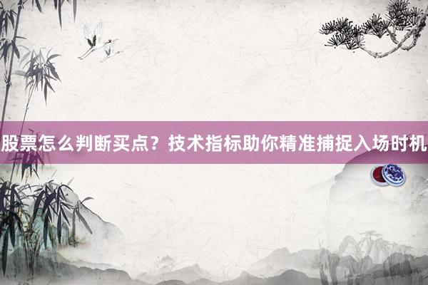 股票怎么判断买点？技术指标助你精准捕捉入场时机