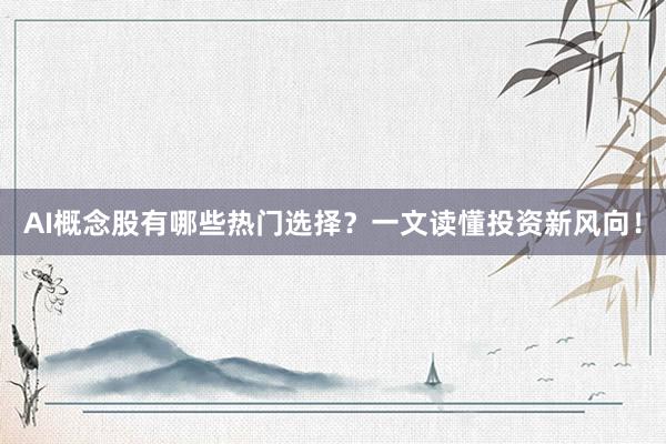 AI概念股有哪些热门选择？一文读懂投资新风向！