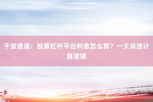 干货速递：股票杠杆平台利息怎么算？一文讲透计算逻辑